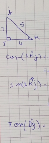 cos -(Iwidehat k_f)=

sin (Iwidehat kj)=
Tan(In)=