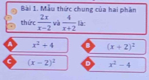 Mẫu thức chung của hai phân
thức  2x/x-2  và  4/x+2  là:
a x^2+4
B (x+2)^2
a (x-2)^2 D x^2-4