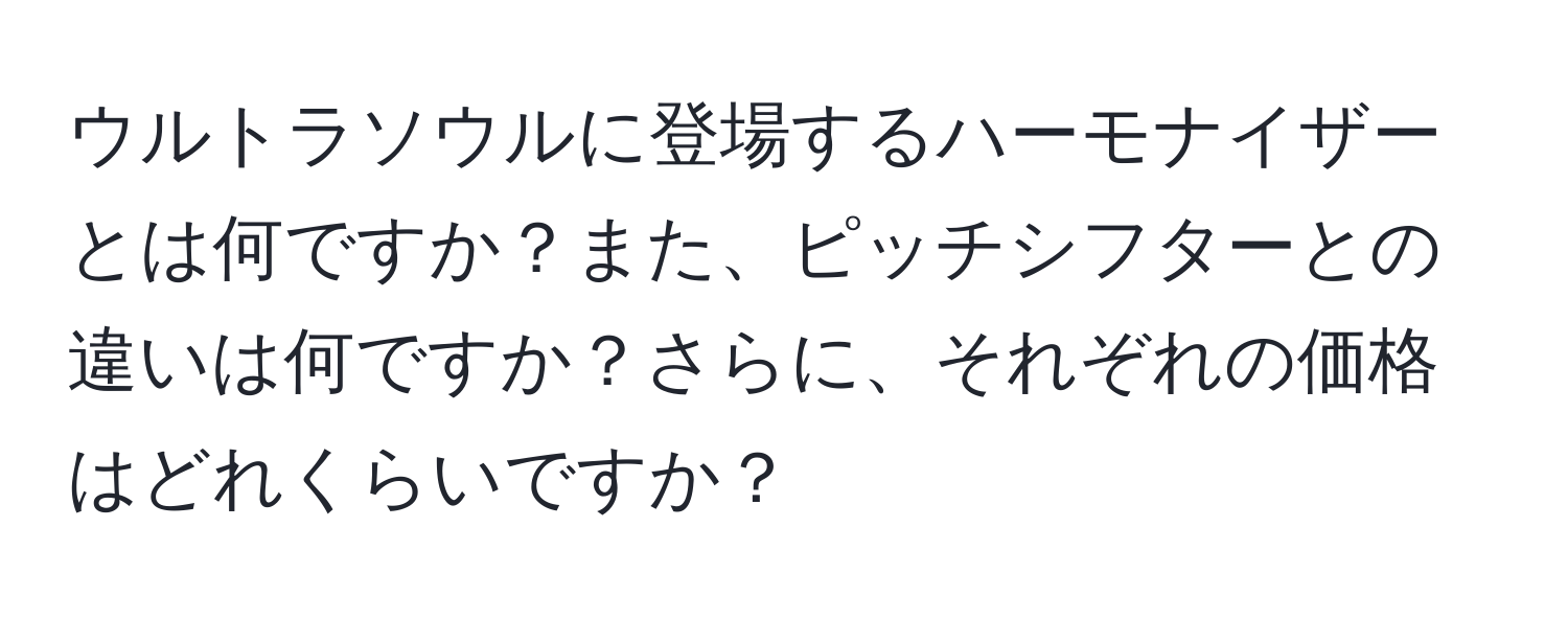 ウルトラソウルに登場するハーモナイザーとは何ですか？また、ピッチシフターとの違いは何ですか？さらに、それぞれの価格はどれくらいですか？
