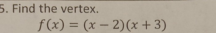 Find the vertex.
f(x)=(x-2)(x+3)