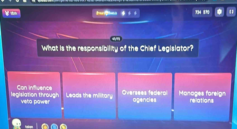 815th Strike Gahield
734 870
47/73
What is the responsibility of the Chief Legislator?
Can influence
legislation through Leads the military Oversees federal Manages foreign
veto power agencies relations
talan