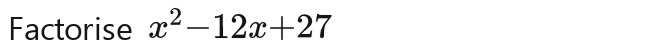 Factorise x^2-12x+27