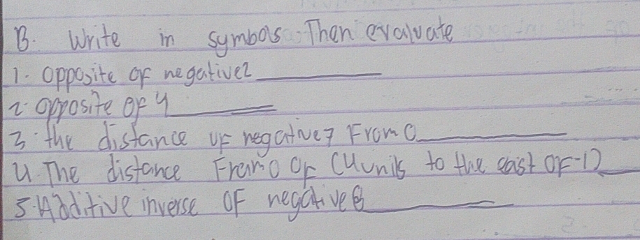 write in symbos. Then evaiuate 
1. opposite of negativez_ 
2. opposite of y _ 
3 the disfance op negatve? Froma_ 
U The disfance Frano or Cuunils to the east oF-1) _ 
3. Had tive inverse of negcive_