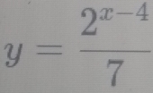 y= (2^(x-4))/7 