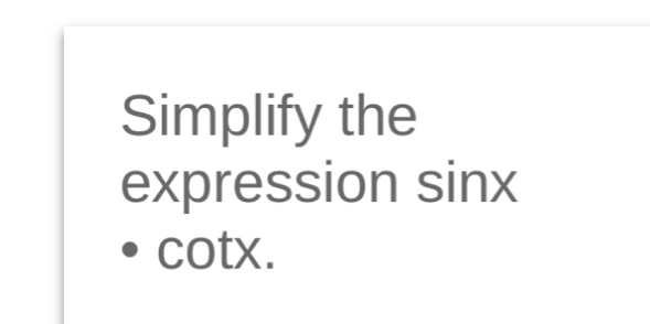 Simplify the 
expression sinx
cotx.