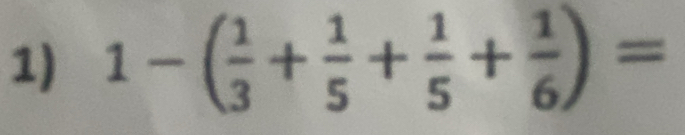 1-( 1/3 + 1/5 + 1/5 + 1/6 )=