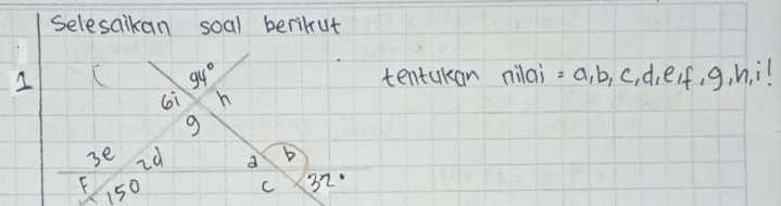 Selescikan soal berikut
tentakan nilai =a,b,c,d,e,f,g h. i!