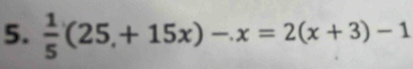  1/5 (25,+15x)-x=2(x+3)-1