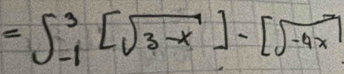 =∈t _(-1)^3[sqrt(3-x)]-[sqrt(-4x)]