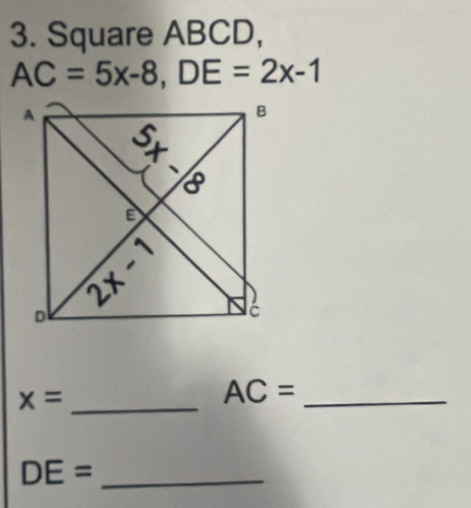 Square ABCD,
AC=5x-8,DE=2x-1
_ x=
AC= _
DE= _