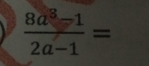  (8a^3-1)/2a-1 =