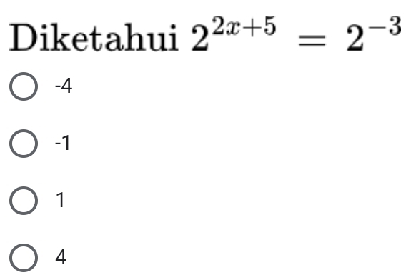 Diketahui 2^(2x+5)=2^(-3)
-4
-1
1
4