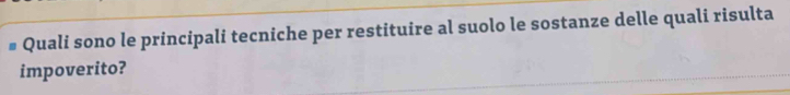 Quali sono le principali tecniche per restituire al suolo le sostanze delle quali risulta 
impoverito?