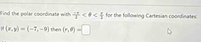 Find the polar coordinate with  (-π )/2  for the following Cartesian coordinates: 
If (x,y)=(-7,-9) then (r,θ )=□