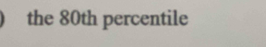 the 80th percentile