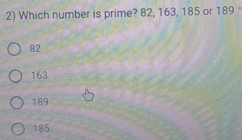 Which number is prime? 82, 163, 185 or 189 *
82
163
189
185