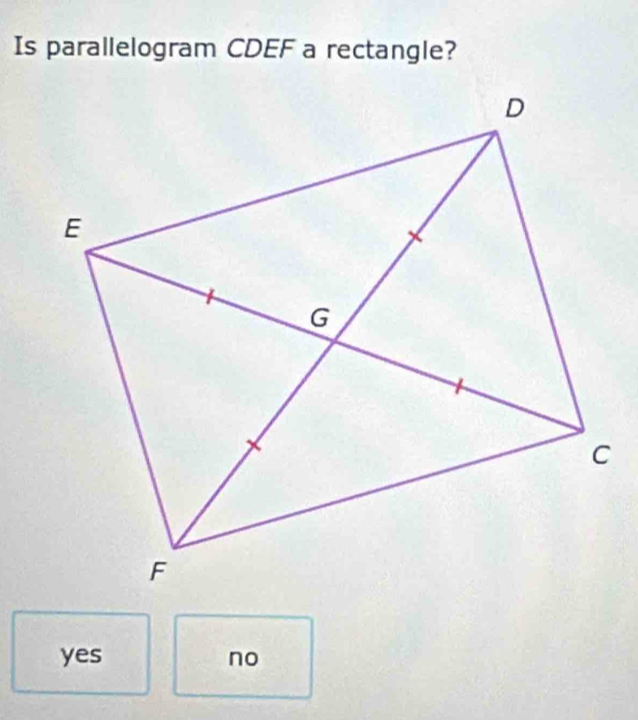 Is parallelogram CDEF a rectangle?
yes no