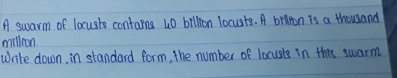 Solved: A swarm of locusts contains 40 billion locusts. A billon is a ...