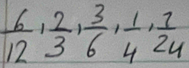  6/12 ,  2/3 ,  3/6 ,  1/4 ,  2/24 