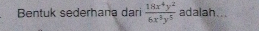 Bentuk sederhana dari  18x^4y^2/6x^3y^5  adalah...