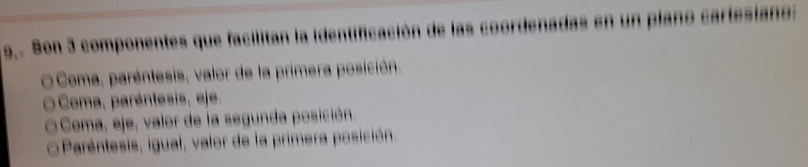 9.. Son 3 componentes que facilitan la identificación de las coordenadas en un plano carfesiano.
* Coma, paréntesis, valor de la primera posición,
Coma, paréntesis, eje.
Coma, eje, valor de la segunda posición.
Paréntesis, igual, valor de la primera posición