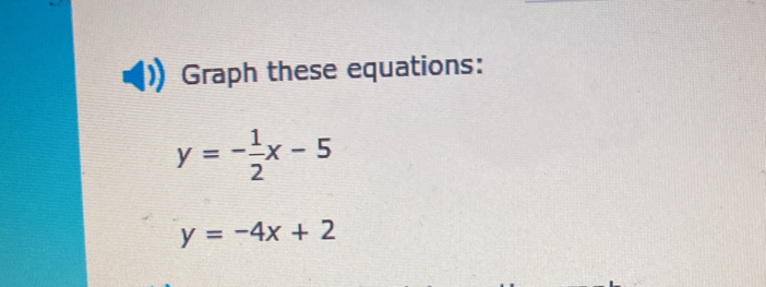 Graph these equations:
y=- 1/2 x-5
y=-4x+2