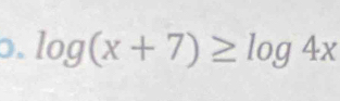 log (x+7)≥ log 4x