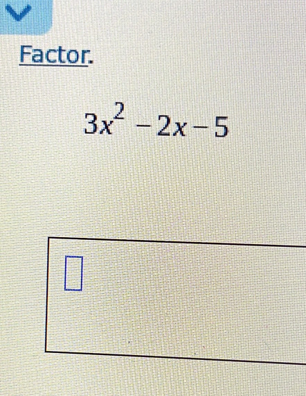 Factor.
3x^2-2x-5
 □ /□  