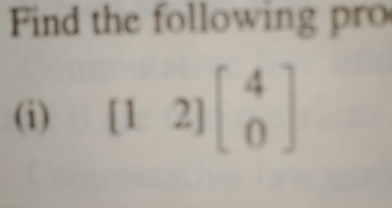 Find the following pro 
(i) [12]beginbmatrix 4 0endbmatrix