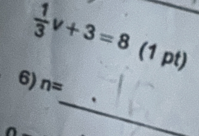  1/3 v+3=8(1pt)
_ 
6) n=