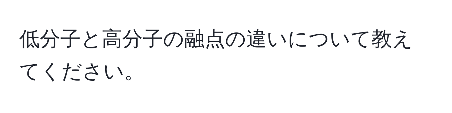 低分子と高分子の融点の違いについて教えてください。