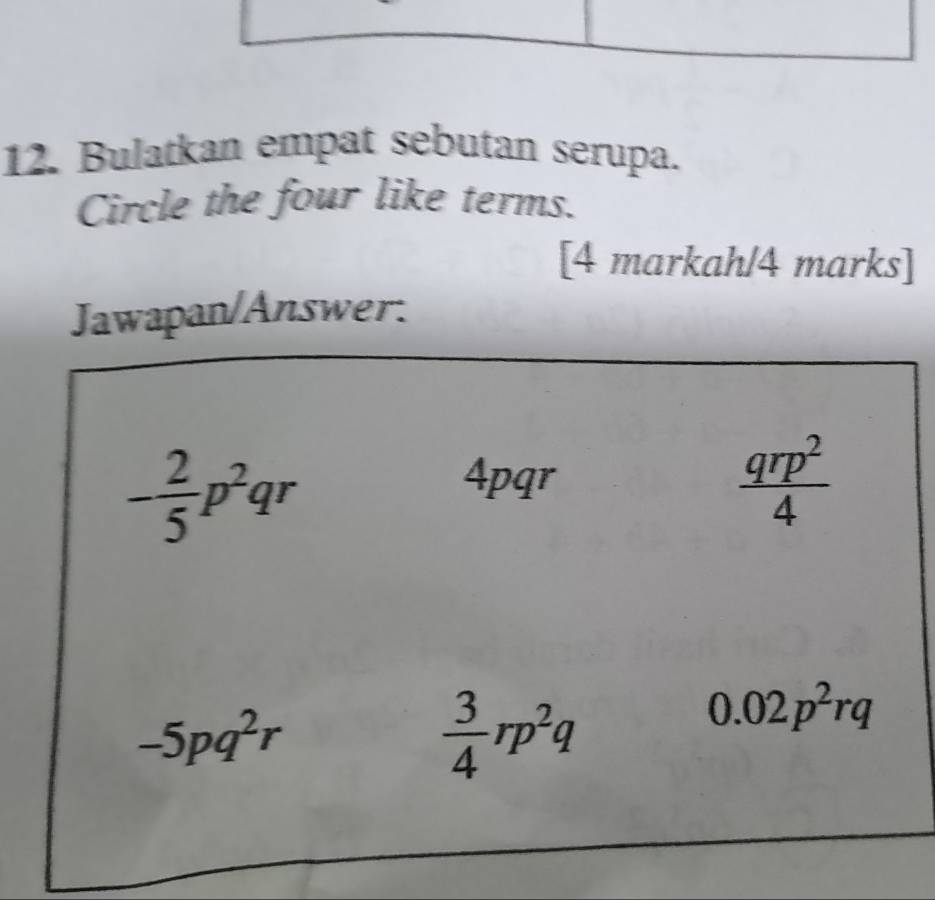 Bulatkan empat sebutan serupa.
Circle the four like terms.
[4 markah/4 marks]
Jawapan/Answer: