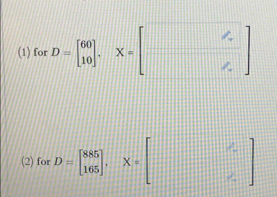 (1) for D=beginbmatrix 60 10endbmatrix , X=beginbmatrix □
(2) for D=beginbmatrix 885 165endbmatrix , X=beginbmatrix && &&endbmatrix