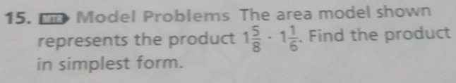 Fr Model Problems The area model shown 
represents the product 1 5/8 · 1 1/6 . Find the product 
in simplest form.