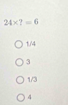 24* ?=6
1/4
3
1/3
4