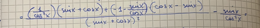 =frac ( 1/cos^2x )(sin x+cos x)+(-1- sin x/cos x )(cos x-sin x)(cos^xx+cos x)^2- sin x/cos^2x =