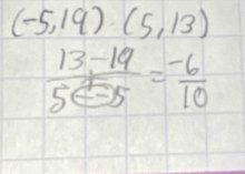 (-5,19)(5,13)
 (13-19)/5+5 = (-6)/10 