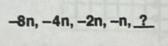 -8n, -4n, -2n, -n, _?