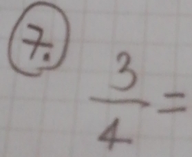  3/4 =