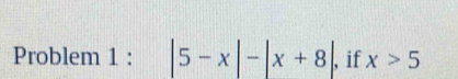 Problem 1 : |5-x|-|x+8| if x>5