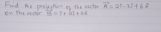 Find the projection of the vector vector A=2i-3j+6k
oon the vector vector B=i+2j+2k