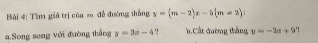 Tìm giá trị của m để đường thẳng y=(m-2)x-5(m!= 2);
a.Song song với đường thẳng y=3x-4 ？ b.Cất đường thẳng y=-2x+9