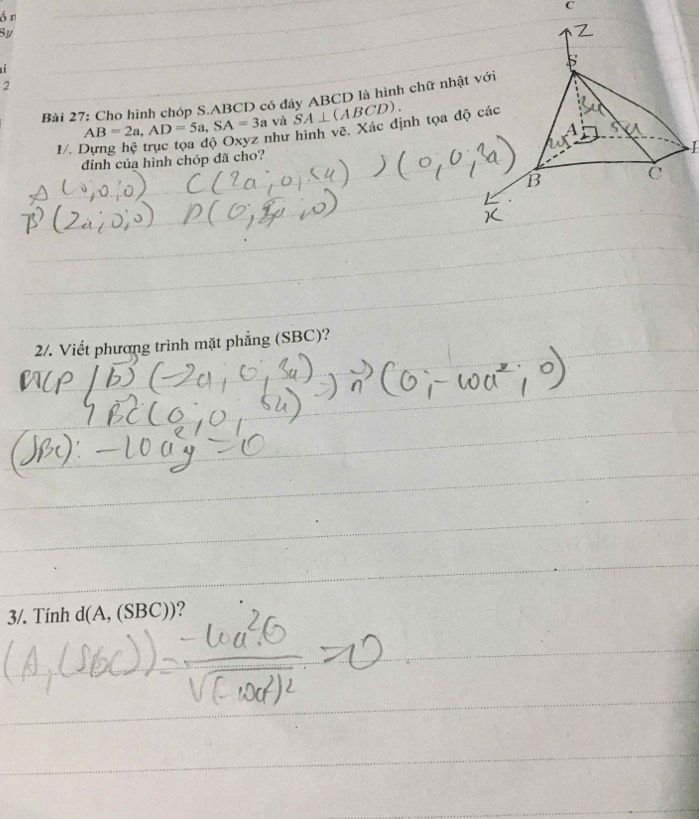 Ổ n 
By 
i 
2 
Bài 27: Cho hình chóp S. ABCD có đáy ABCD là hình chữ nhậ
AB=2a, AD=5a, SA=3a và SA⊥ (ABCD). 
như hình vẽ, Xác định tọa đ 
1/. 1 
I 
đỉnh của hình chóp đã cho? 
2/. Viết phương trình mặt phẳng (SBC)? 
3/. Tính d(A,(SBC))