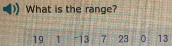 What is the range?
19 1 -13 7 23 0 13