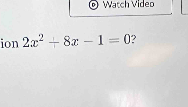 Watch Video 
ion 2x^2+8x-1=0 ?