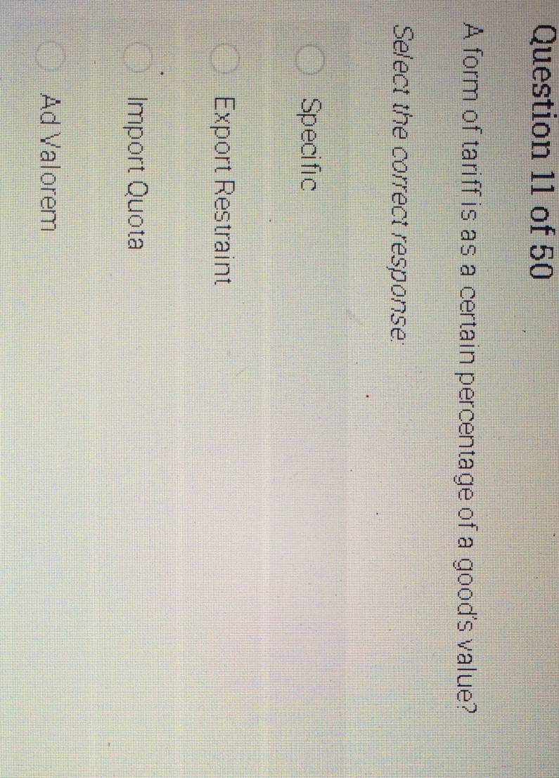 A form of tariff is as a certain percentage of a good's value?
Select the carrect response:
Specific
Export Restraint
Import Quota
Ad Valorem