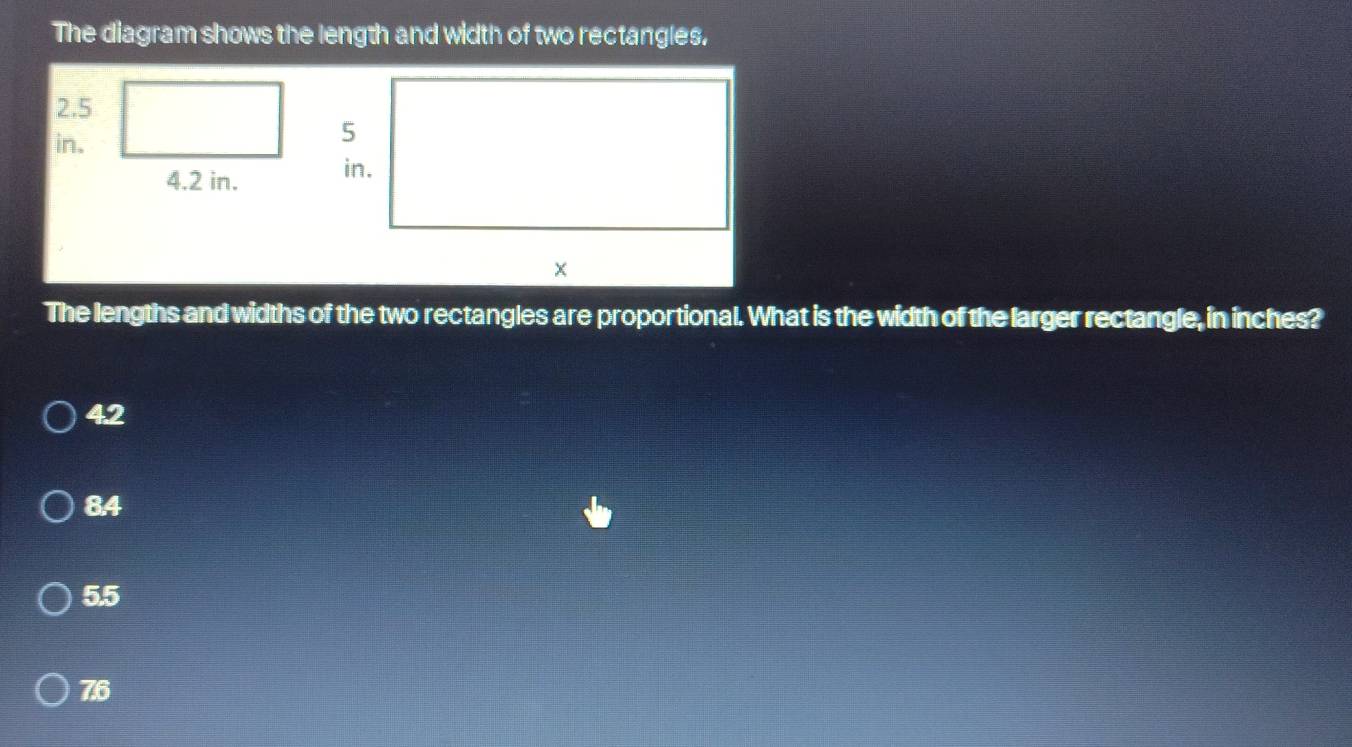 The diagram shows the length and width of two rectangles.
The lengths and widths of the two rectangles are proportional. What is the width of the larger rectangle, in inches?
42
84
5.5
76