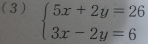 ( 3 ) beginarrayl 5x+2y=26 3x-2y=6endarray.