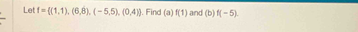 Let f= (1,1),(6,8),(-5,5),(0,4). Find (a) f(1) and (b)f(-5).