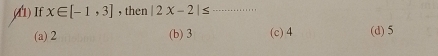 (() If x∈ [-1,3] , then |2x-2|≤ _
(a) 2 (b) 3 (c) 4 (d) 5